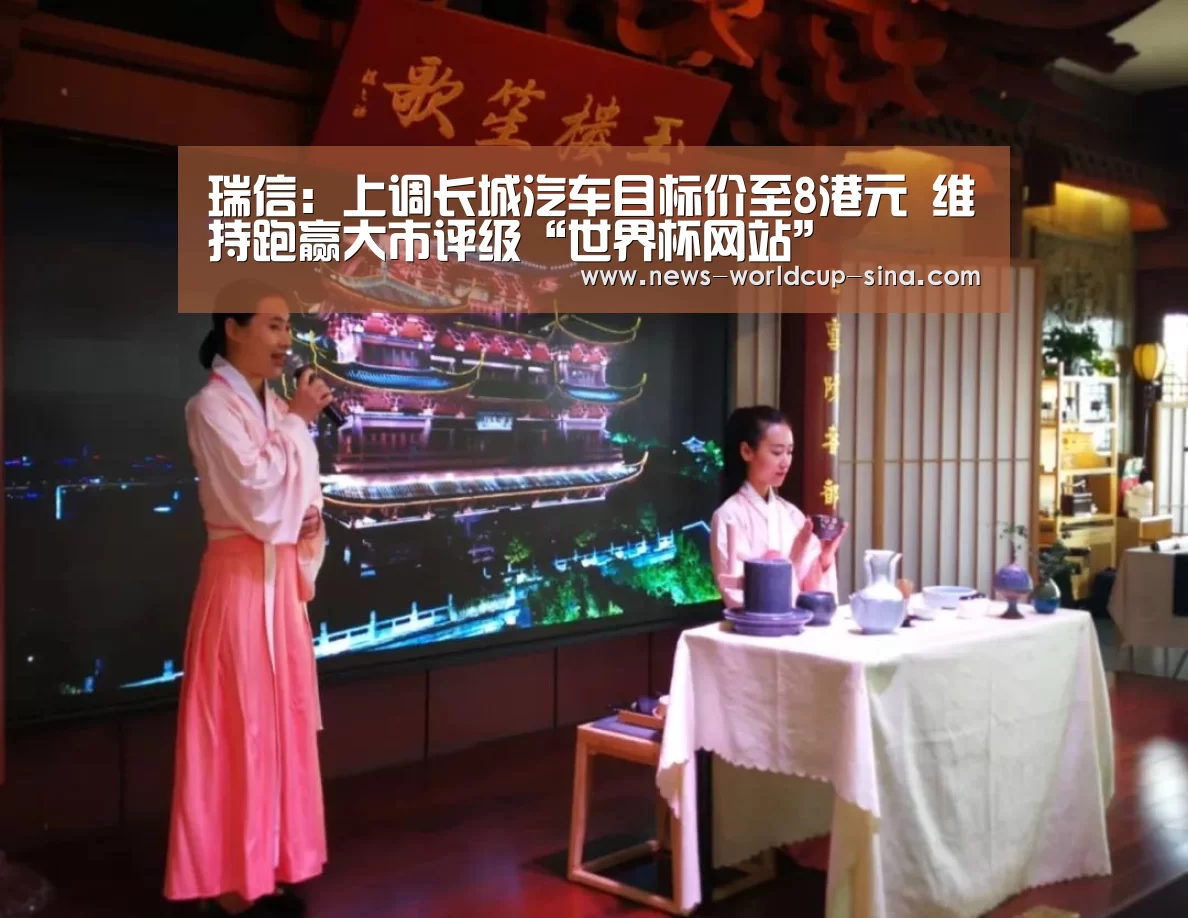 瑞信:上调长城汽车目标价至8港元 维持跑赢大市评级“世界杯网站”(图3) 2026世界杯官网
